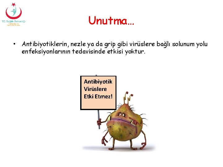 Unutma… • Antibiyotiklerin, nezle ya da grip gibi virüslere bağlı solunum yolu enfeksiyonlarının tedavisinde