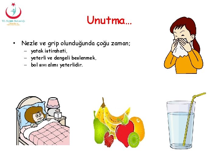 Unutma… • Nezle ve grip olunduğunda çoğu zaman; – yatak istirahati, – yeterli ve