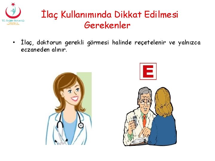 İlaç Kullanımında Dikkat Edilmesi Gerekenler • İlaç, doktorun gerekli görmesi halinde reçetelenir ve yalnızca