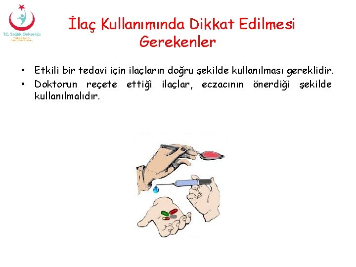 İlaç Kullanımında Dikkat Edilmesi Gerekenler • Etkili bir tedavi için ilaçların doğru şekilde kullanılması