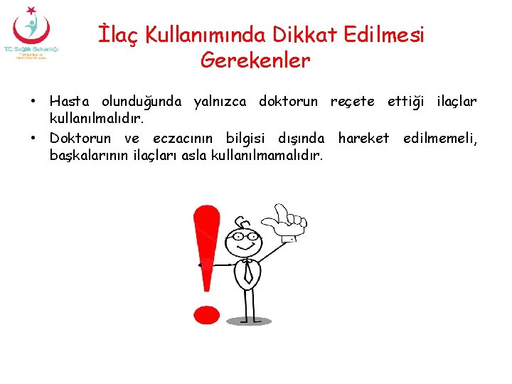 İlaç Kullanımında Dikkat Edilmesi Gerekenler • Hasta olunduğunda yalnızca doktorun reçete ettiği ilaçlar kullanılmalıdır.