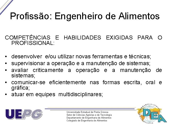 Profissão: Engenheiro de Alimentos COMPETÊNCIAS E HABILIDADES EXIGIDAS PARA O PROFISSIONAL: • desenvolver e/ou