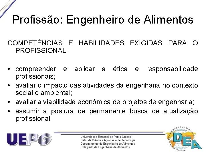 Profissão: Engenheiro de Alimentos COMPETÊNCIAS E HABILIDADES EXIGIDAS PARA O PROFISSIONAL: • compreender e