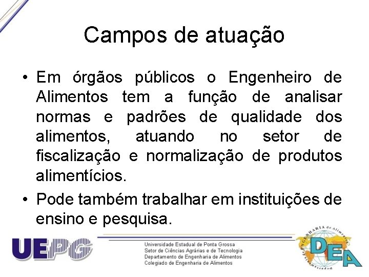 Campos de atuação • Em órgãos públicos o Engenheiro de Alimentos tem a função