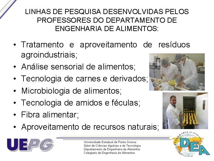 LINHAS DE PESQUISA DESENVOLVIDAS PELOS PROFESSORES DO DEPARTAMENTO DE ENGENHARIA DE ALIMENTOS: • Tratamento