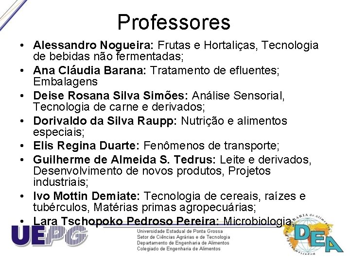 Professores • Alessandro Nogueira: Frutas e Hortaliças, Tecnologia de bebidas não fermentadas; • Ana