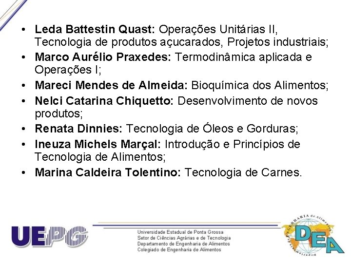  • Leda Battestin Quast: Operações Unitárias II, Tecnologia de produtos açucarados, Projetos industriais;