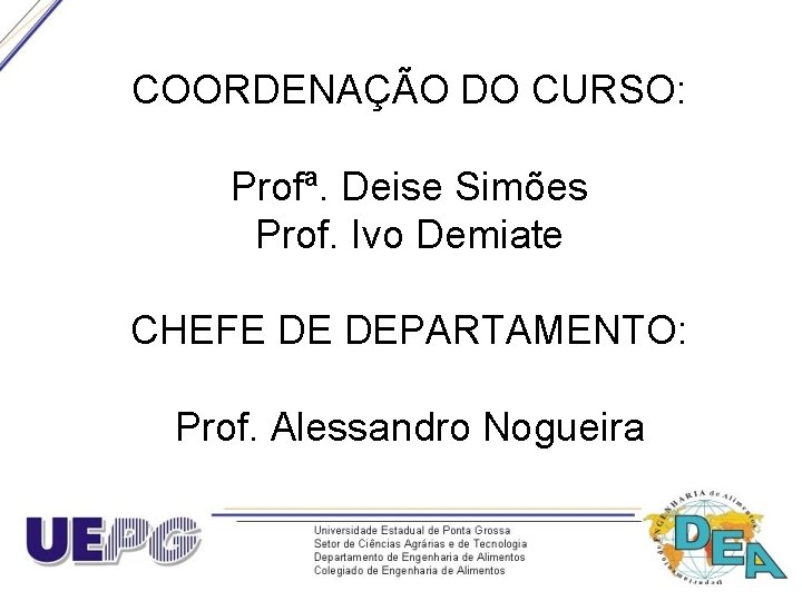 COORDENAÇÃO DO CURSO: Profª. Deise Simões Prof. Ivo Demiate CHEFE DE DEPARTAMENTO: Prof. Alessandro