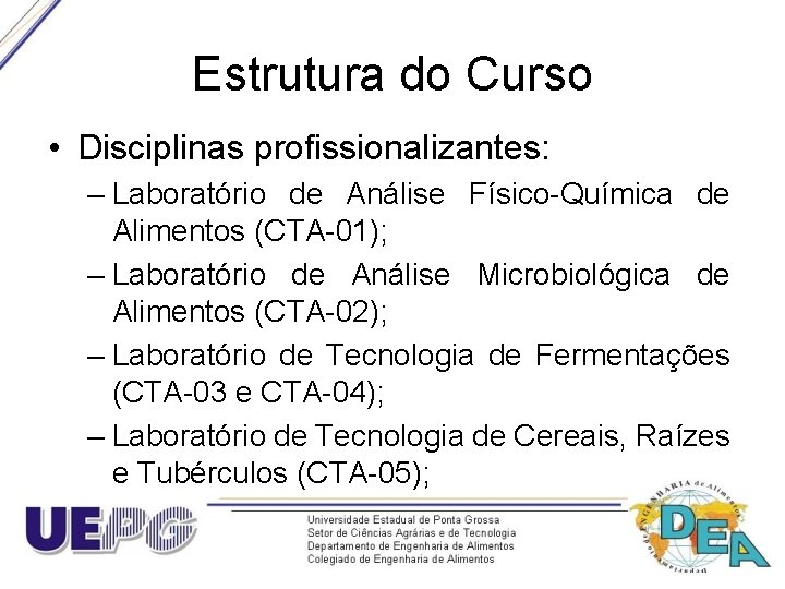 Estrutura do Curso • Disciplinas profissionalizantes: – Laboratório de Análise Físico-Química de Alimentos (CTA-01);