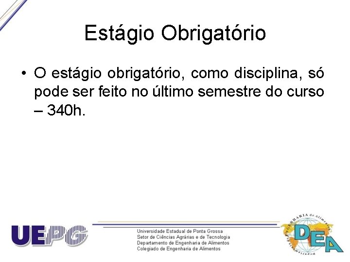 Estágio Obrigatório • O estágio obrigatório, como disciplina, só pode ser feito no último