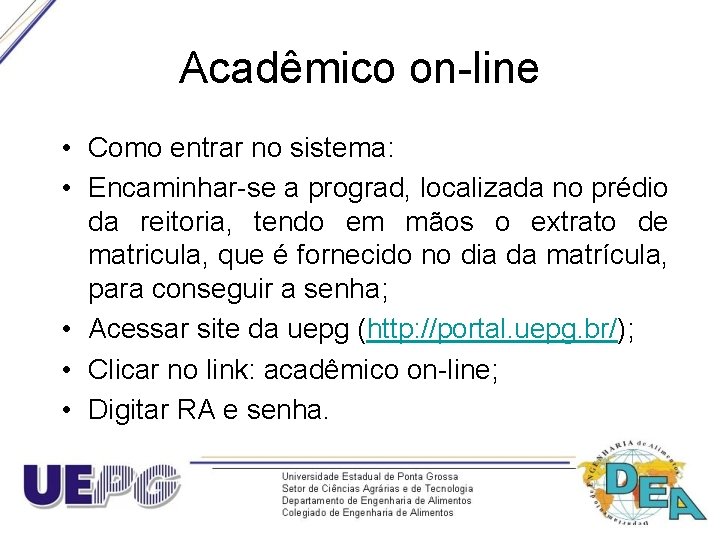 Acadêmico on-line • Como entrar no sistema: • Encaminhar-se a prograd, localizada no prédio