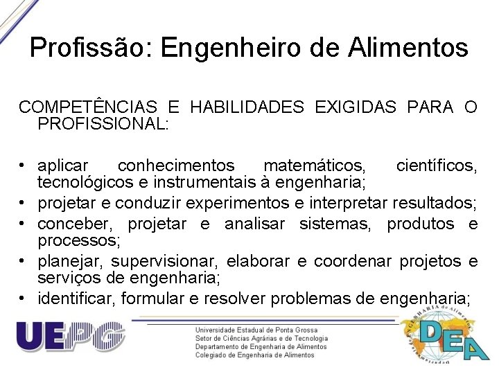 Profissão: Engenheiro de Alimentos COMPETÊNCIAS E HABILIDADES EXIGIDAS PARA O PROFISSIONAL: • aplicar conhecimentos