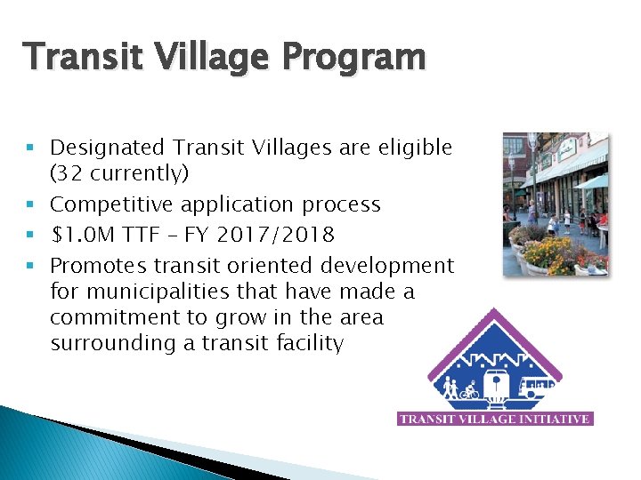 Transit Village Program § Designated Transit Villages are eligible (32 currently) § Competitive application