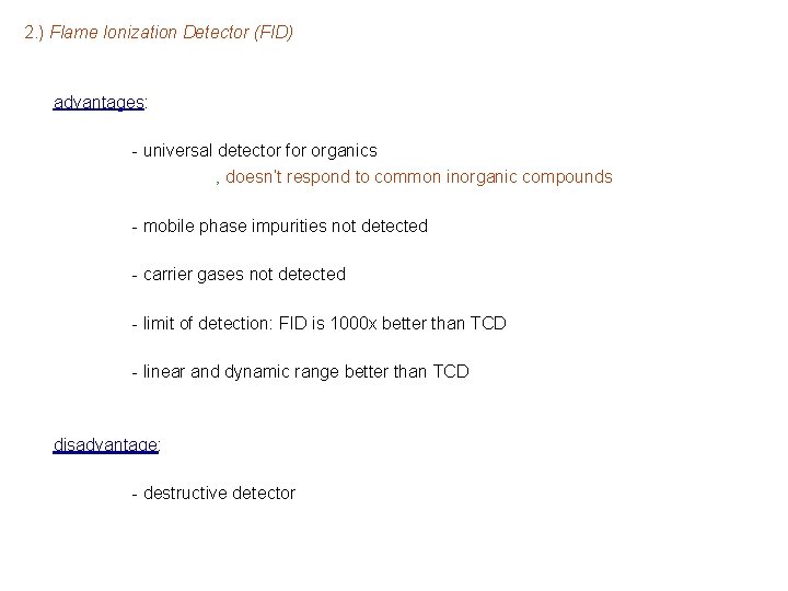 2. ) Flame Ionization Detector (FID) advantages: - universal detector for organics ‚ doesn’t