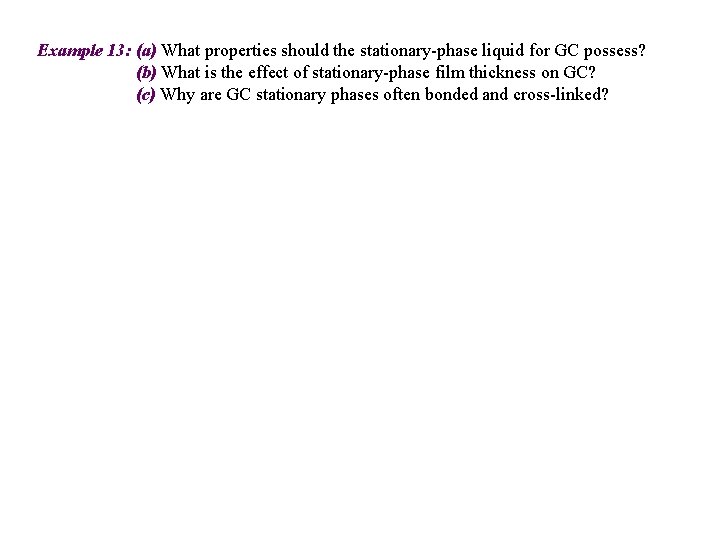 Example 13: (a) What properties should the stationary-phase liquid for GC possess? (b) What