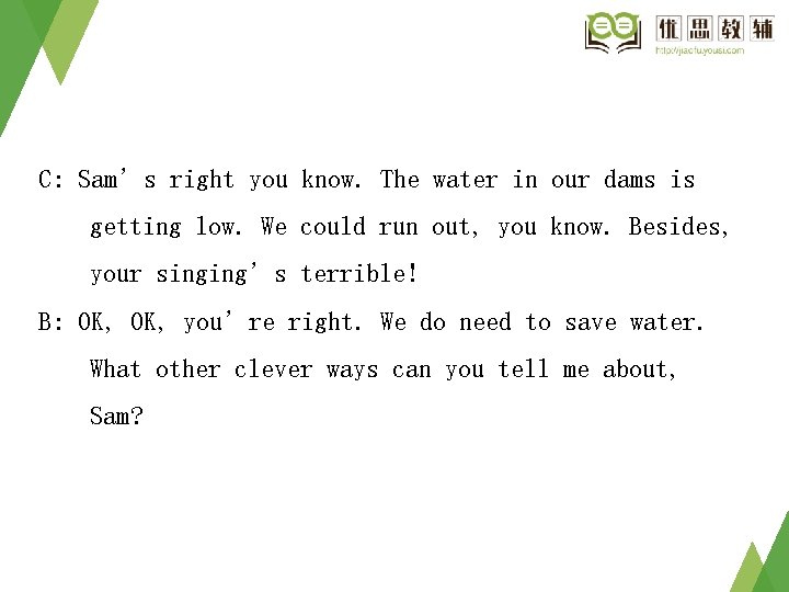 C: Sam’s right you know. The water in our dams is getting low. We