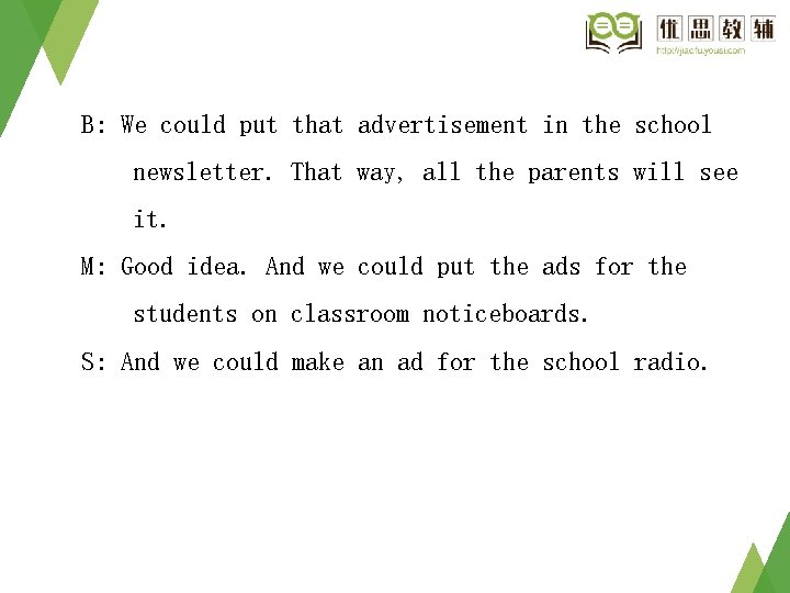 B: We could put that advertisement in the school newsletter. That way, all the B: We could put that advertisement in the school newsletter. That way, all the