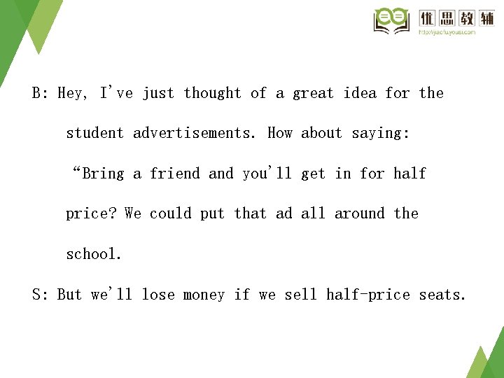 B: Hey, I've just thought of a great idea for the student advertisements. How
