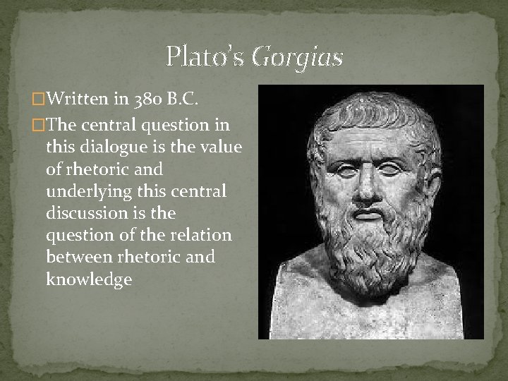 Plato’s Gorgias �Written in 380 B. C. �The central question in this dialogue is