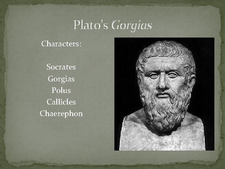 Plato’s Gorgias Characters: Socrates Gorgias Polus Callicles Chaerephon 