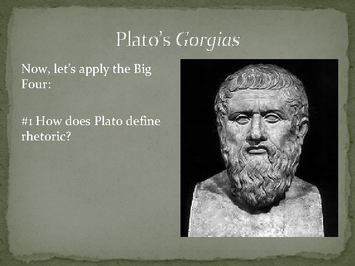 Plato’s Gorgias Now, let’s apply the Big Four: #1 How does Plato define rhetoric?