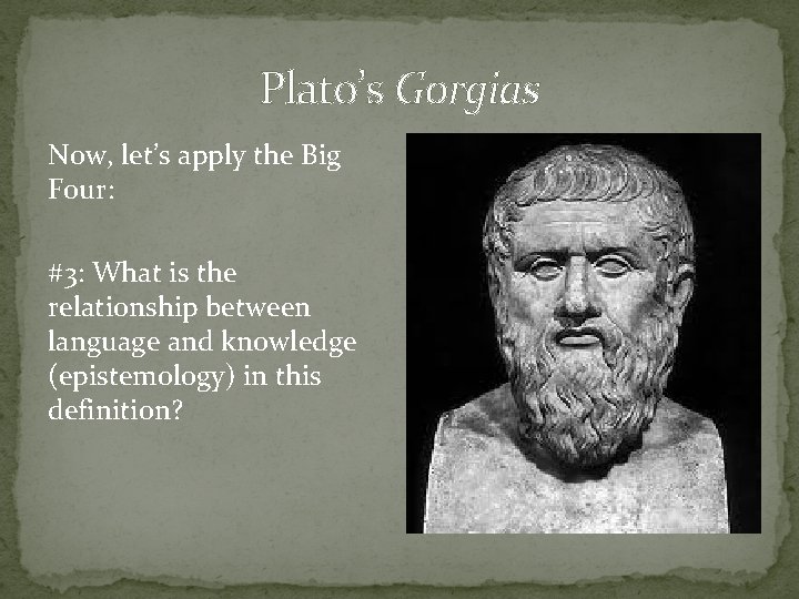 Plato’s Gorgias Now, let’s apply the Big Four: #3: What is the relationship between