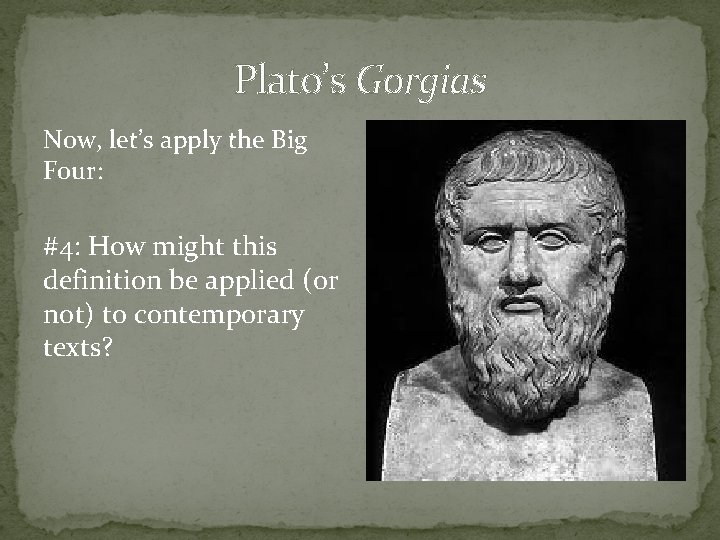 Plato’s Gorgias Now, let’s apply the Big Four: #4: How might this definition be
