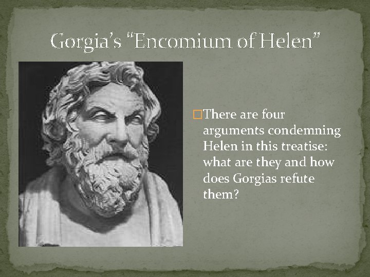 Gorgia’s “Encomium of Helen” �There are four arguments condemning Helen in this treatise: what