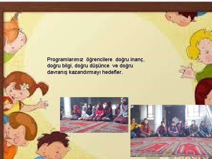  Programlarımız öğrencilere doğru inanç, doğru bilgi, doğru düşünce ve doğru davranış kazandırmayı hedefler.