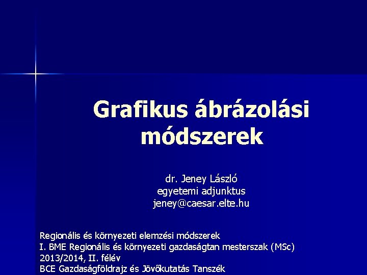 Grafikus ábrázolási módszerek dr. Jeney László egyetemi adjunktus jeney@caesar. elte. hu Regionális és környezeti