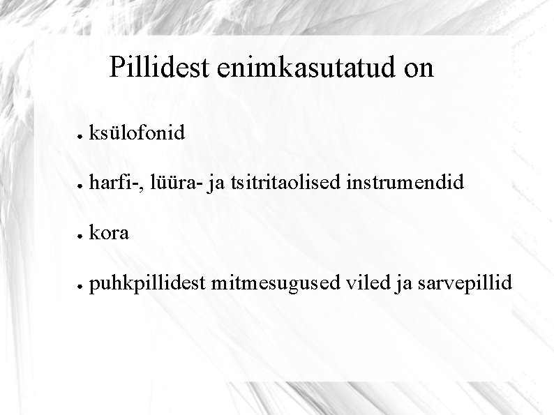 Pillidest enimkasutatud on ● ksülofonid ● harfi-, lüüra- ja tsitritaolised instrumendid ● kora ●