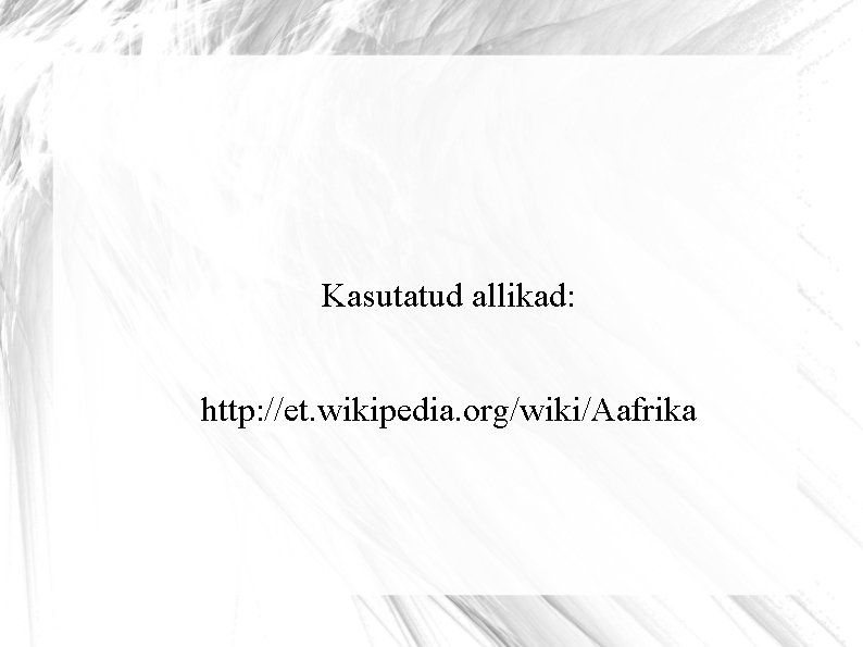 Kasutatud allikad: http: //et. wikipedia. org/wiki/Aafrika 