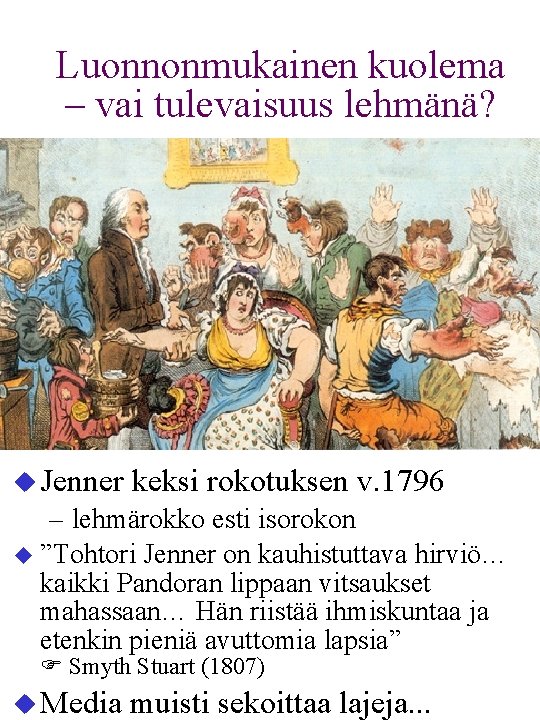 Luonnonmukainen kuolema – vai tulevaisuus lehmänä? u Jenner keksi rokotuksen v. 1796 – lehmärokko