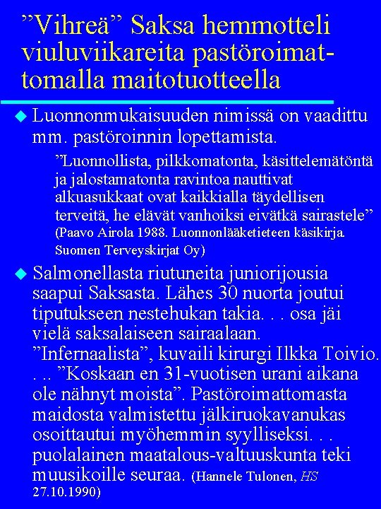 ”Vihreä” Saksa hemmotteli viuluviikareita pastöroimattomalla maitotuotteella u Luonnonmukaisuuden nimissä on vaadittu mm. pastöroinnin lopettamista. ”Vihreä” Saksa hemmotteli viuluviikareita pastöroimattomalla maitotuotteella u Luonnonmukaisuuden nimissä on vaadittu mm. pastöroinnin lopettamista.