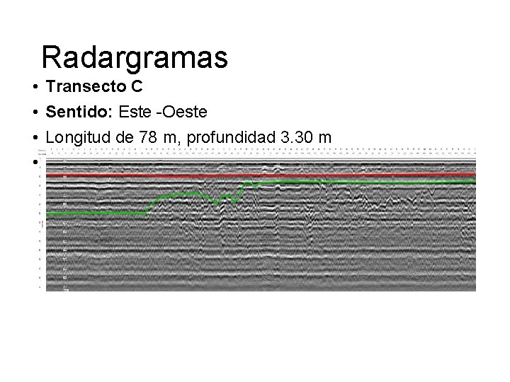 Radargramas • • Transecto C Sentido: Este -Oeste Longitud de 78 m, profundidad 3.