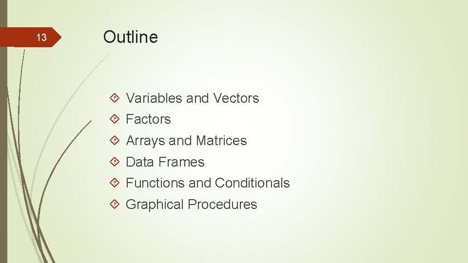 13 Outline Variables and Vectors Factors Arrays and Matrices Data Frames Functions and Conditionals