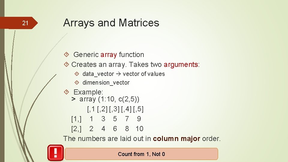 21 Arrays and Matrices Generic array function Creates an array. Takes two arguments: data_vector