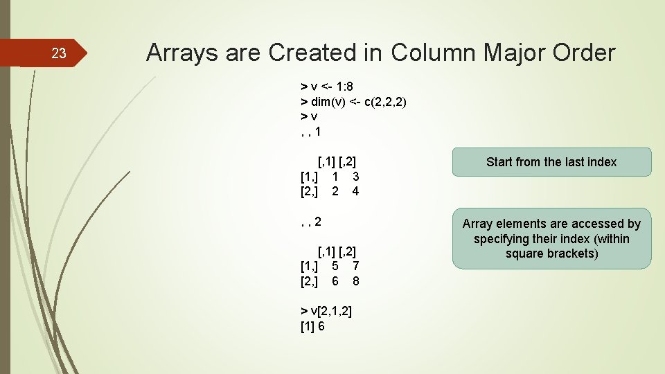 23 Arrays are Created in Column Major Order > v <- 1: 8 >