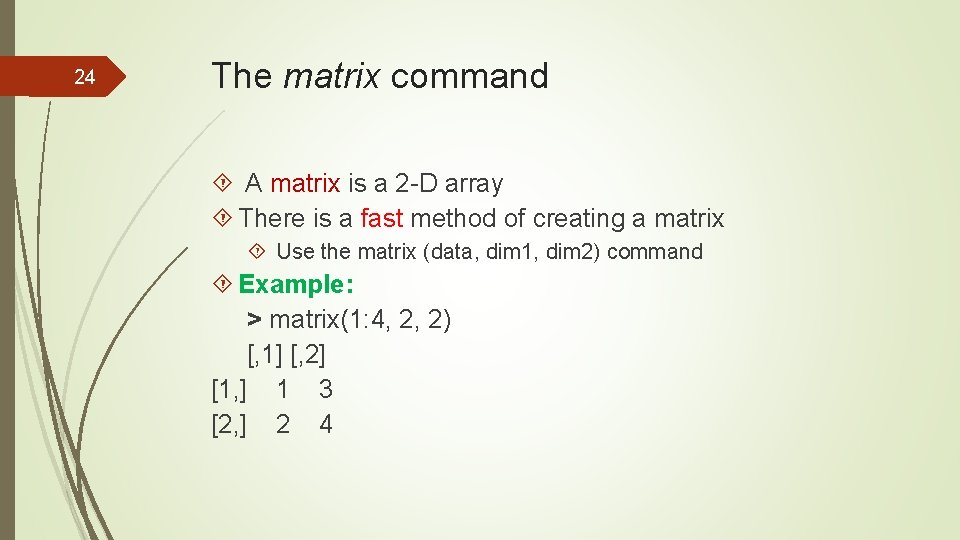 24 The matrix command A matrix is a 2 -D array There is a