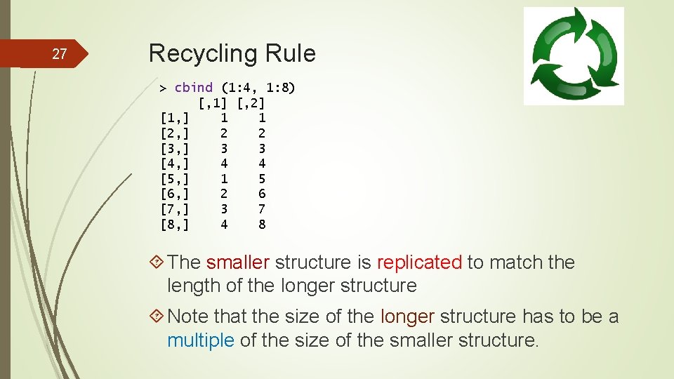 27 Recycling Rule > cbind (1: 4, 1: 8) [, 1] [, 2] [1,
