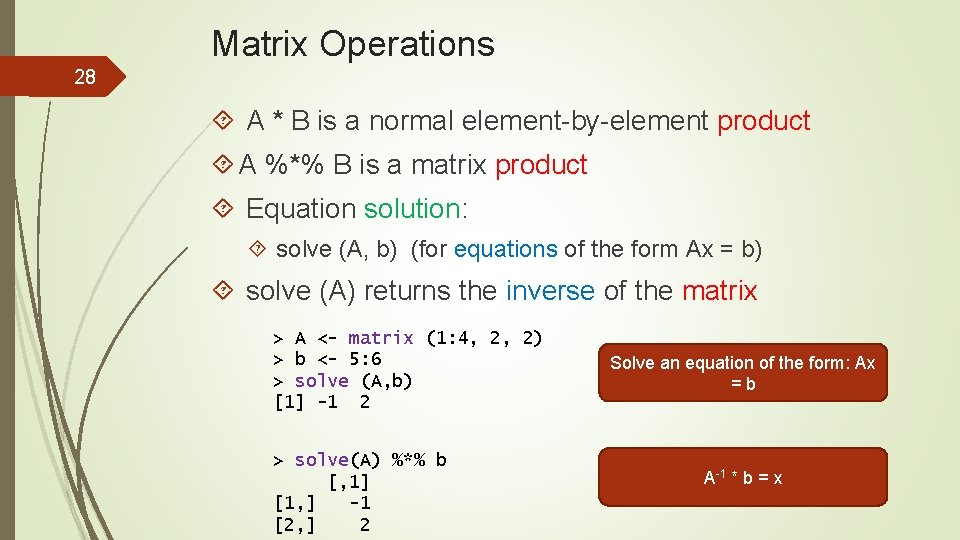 Matrix Operations 28 A * B is a normal element-by-element product A %*% B