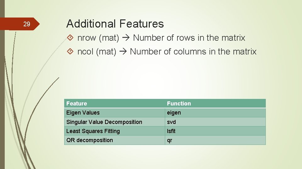 29 Additional Features nrow (mat) Number of rows in the matrix ncol (mat) Number