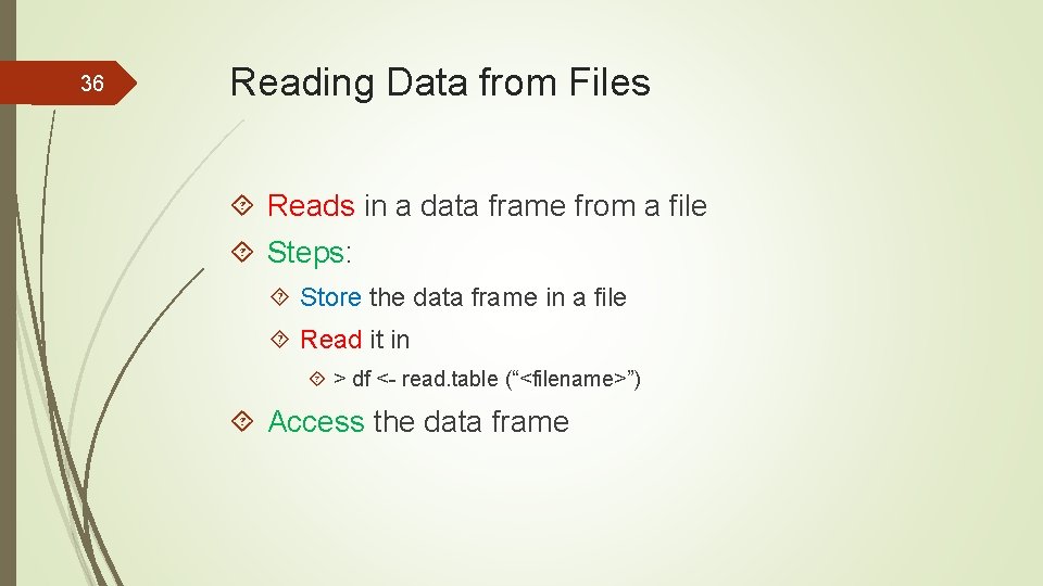 36 Reading Data from Files Reads in a data frame from a file Steps: