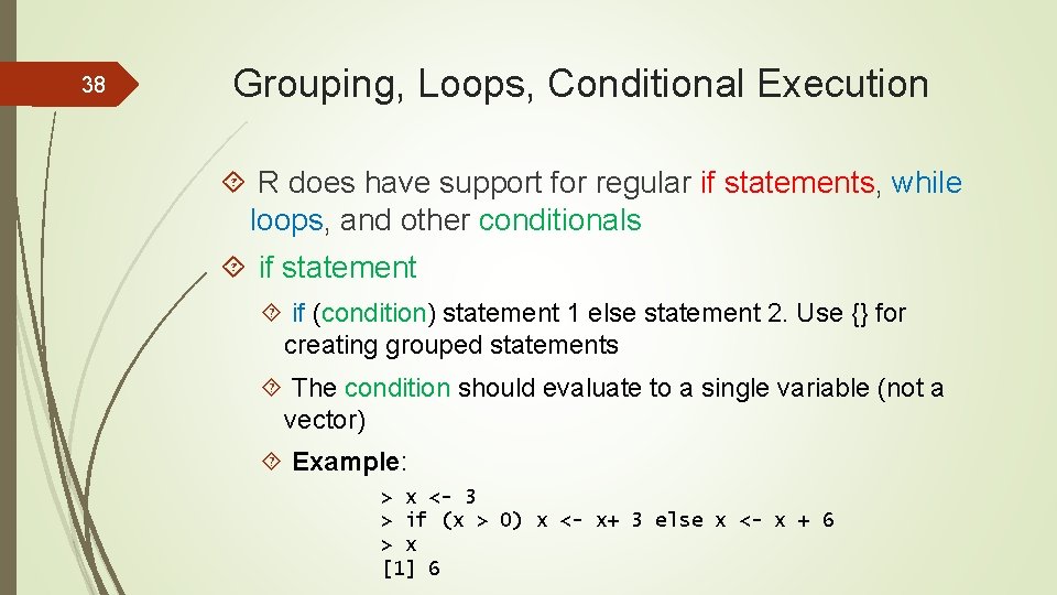 38 Grouping, Loops, Conditional Execution R does have support for regular if statements, while