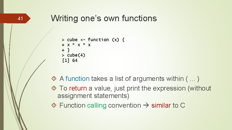 41 Writing one’s own functions > cube <- function (x) { + x *