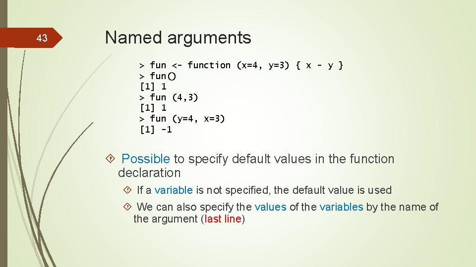 43 Named arguments > fun <- function (x=4, y=3) { x - y }