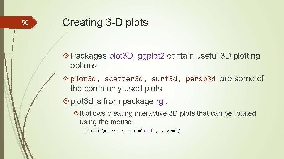 50 Creating 3 -D plots Packages plot 3 D, ggplot 2 contain useful 3