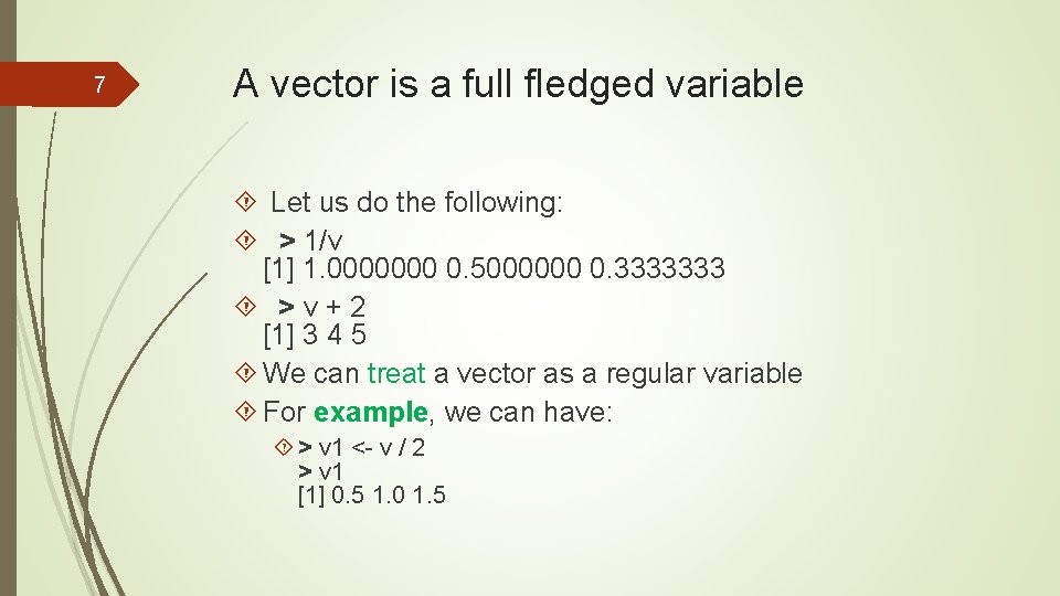 7 A vector is a full fledged variable Let us do the following: >