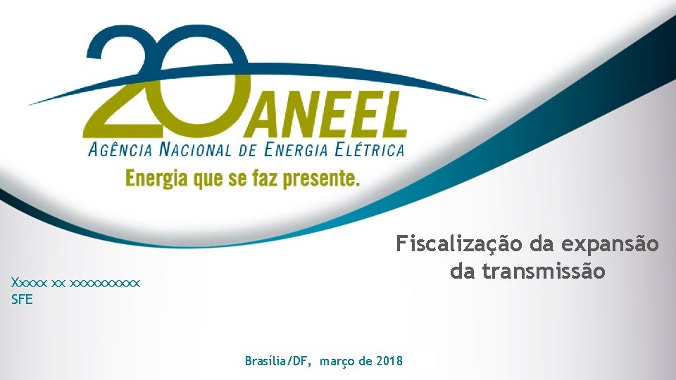 Xxxxx xx xxxxx SFE Fiscalização da expansão da transmissão Brasília/DF, março de 2018 Cidade-UF,