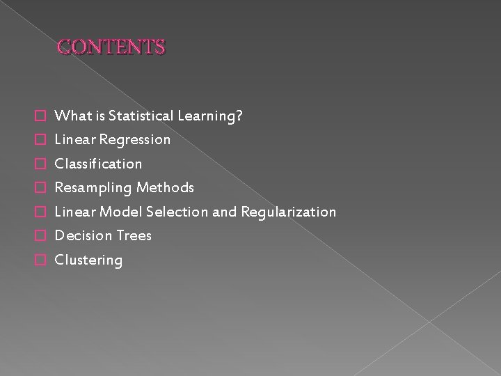CONTENTS � � � � What is Statistical Learning? Linear Regression Classification Resampling Methods CONTENTS � � � � What is Statistical Learning? Linear Regression Classification Resampling Methods
